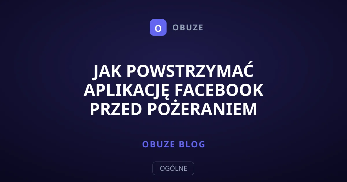 Jak powstrzymać aplikację Facebook przed pożeraniem baterii?