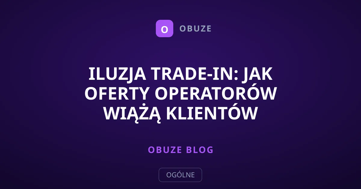 Iluzja Trade-in: Jak Oferty Operatorów Wiążą Klientów